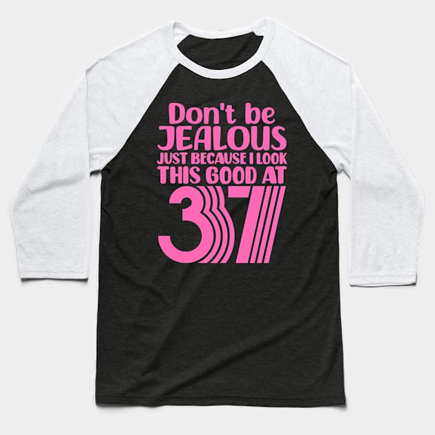 Don't Be Jealous Just Because I look This Good At 37 Baseball T-Shirt by colorsplash